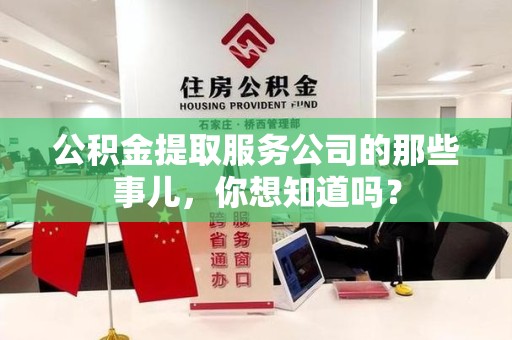 顺昌公积金提取服务公司的那些事儿，你想知道吗？