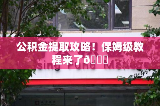 顺昌公积金提取攻略！保姆级教程来了😎