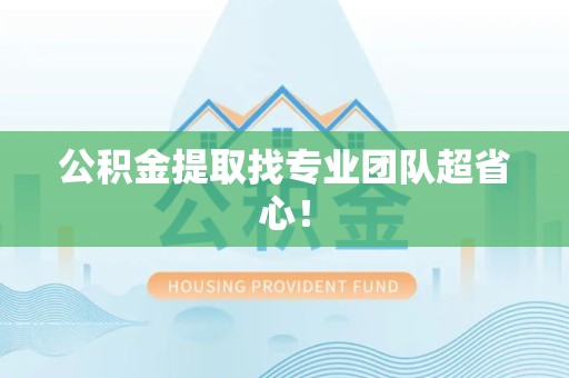 顺昌公积金提取找专业团队超省心！