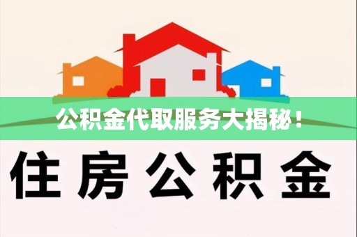 顺昌公积金代取服务大揭秘！