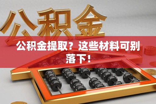 顺昌公积金提取？这些材料可别落下！